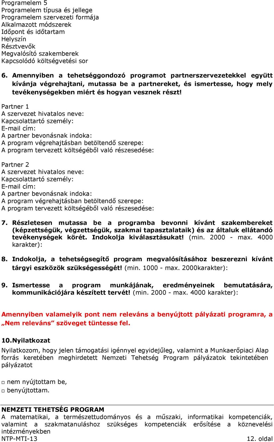 Partner 1 A szervezet hivatalos neve: Kapcsolattartó személy: E-mail cím: A partner bevonásnak indoka: A program végrehajtásban betöltendő szerepe: A program tervezett költségéből való részesedése: