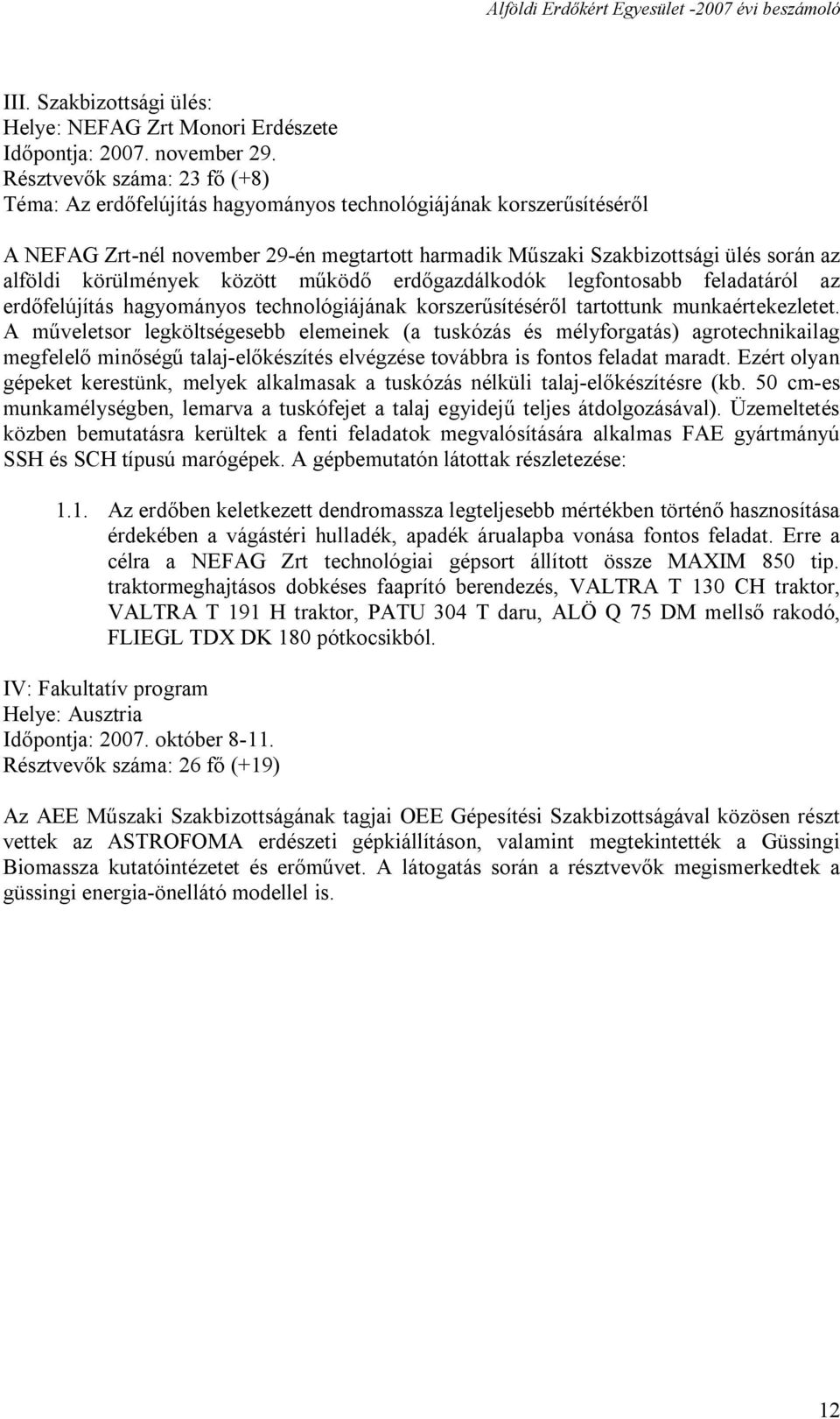 körülmények között működő erdőgazdálkodók legfontosabb feladatáról az erdőfelújítás hagyományos technológiájának korszerűsítéséről tartottunk munkaértekezletet.