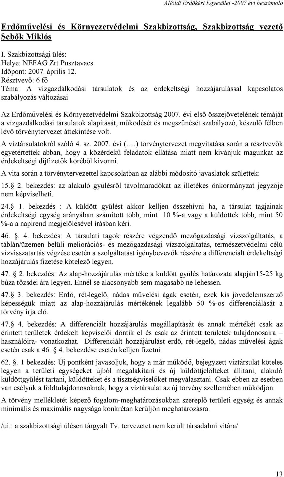 évi első összejövetelének témáját a vízgazdálkodási társulatok alapítását, működését és megszűnését szabályozó, készülő félben lévő törvénytervezet áttekintése volt. A víztársulatokról szóló 4. sz. 2007.