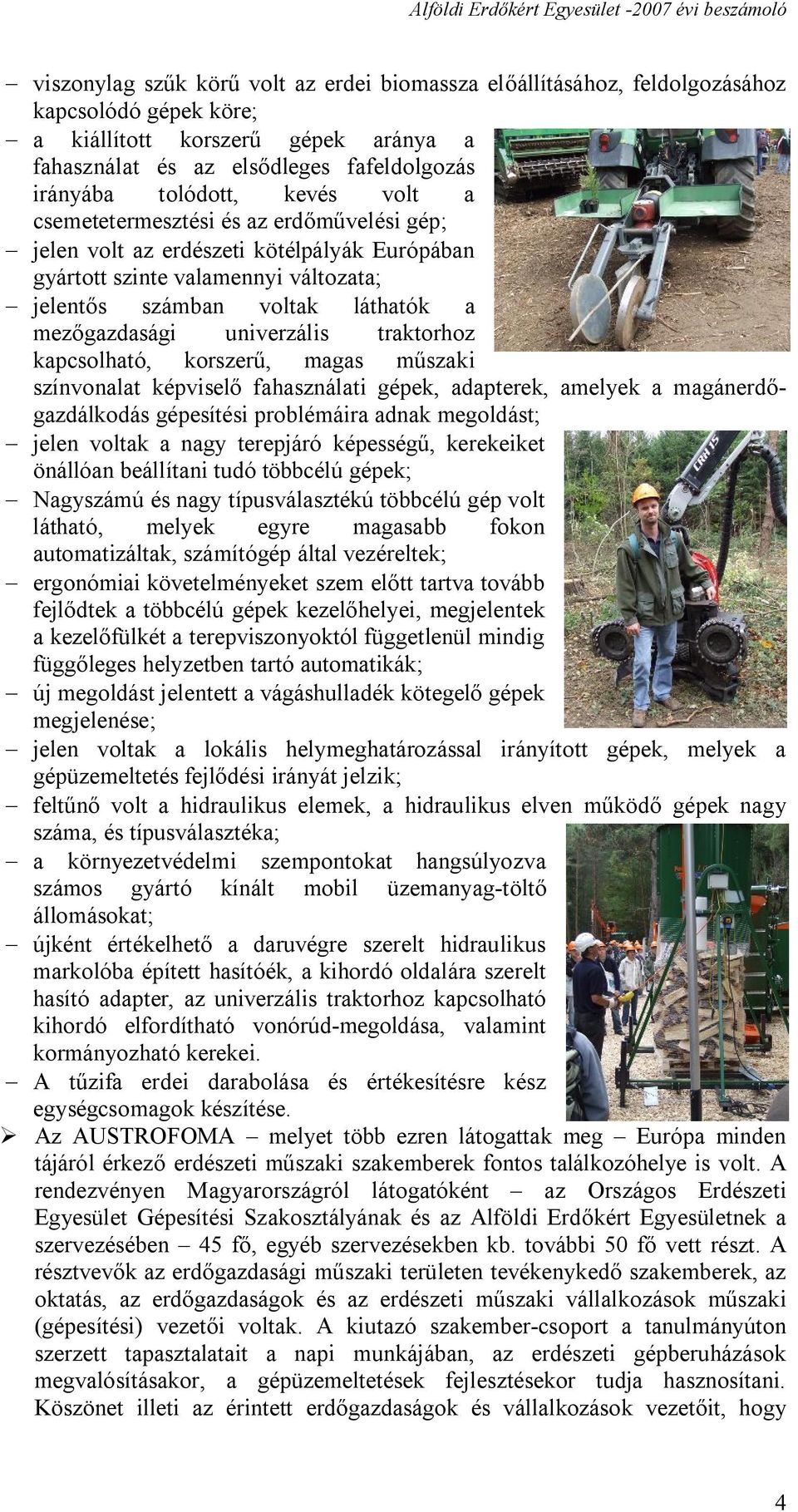 mezőgazdasági univerzális traktorhoz kapcsolható, korszerű, magas műszaki színvonalat képviselő fahasználati gépek, adapterek, amelyek a magánerdőgazdálkodás gépesítési problémáira adnak megoldást; -