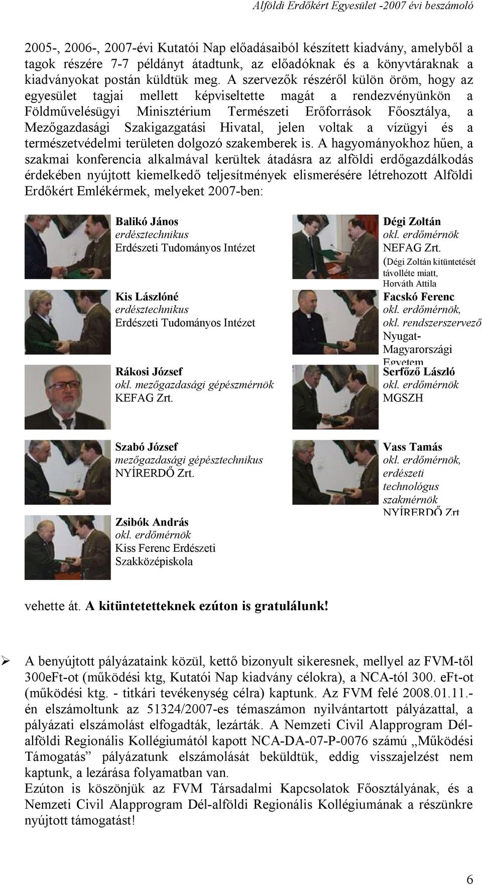 Szakigazgatási Hivatal, jelen voltak a vízügyi és a természetvédelmi területen dolgozó szakemberek is.