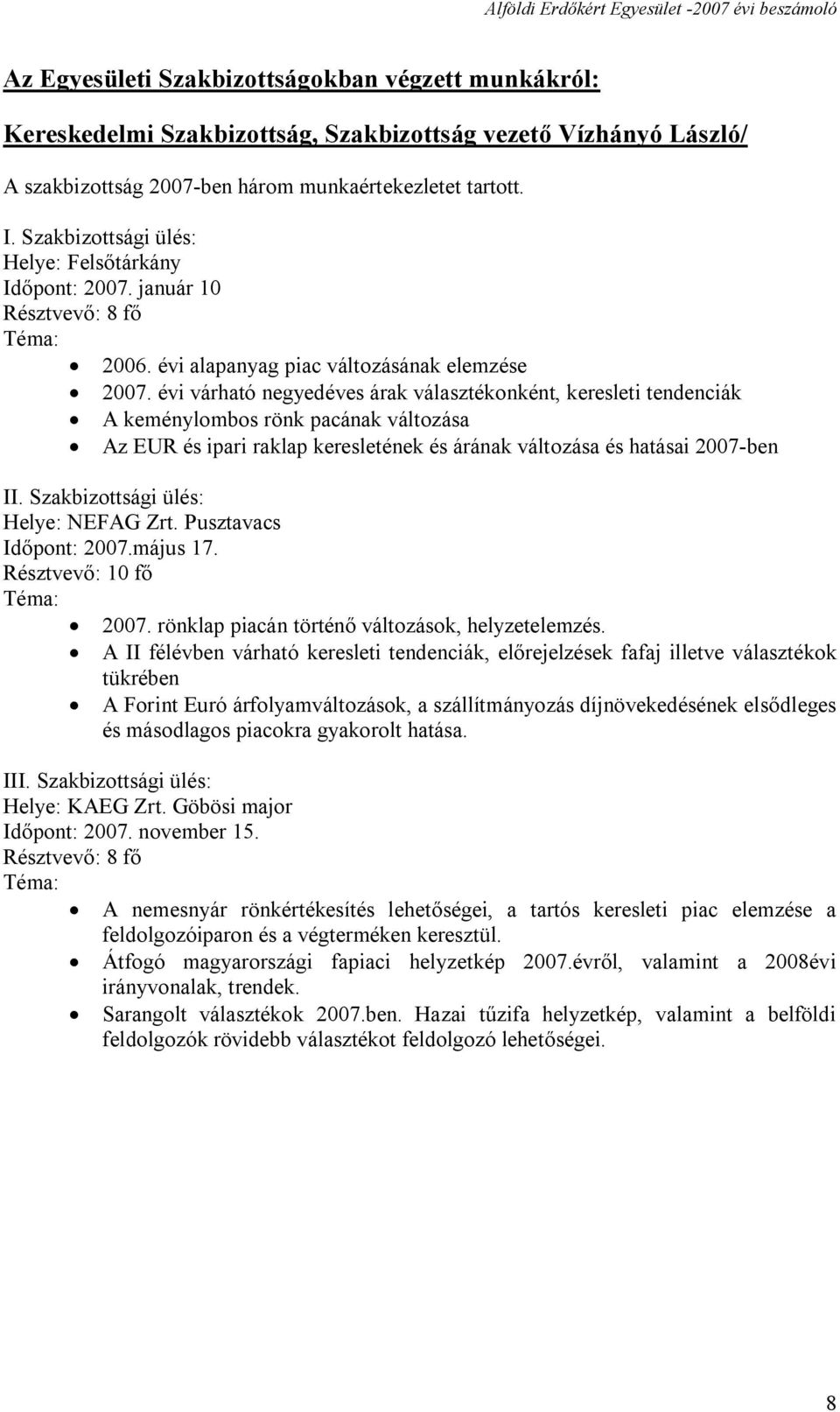 évi várható negyedéves árak választékonként, keresleti tendenciák A keménylombos rönk pacának változása Az EUR és ipari raklap keresletének és árának változása és hatásai 2007-ben II.