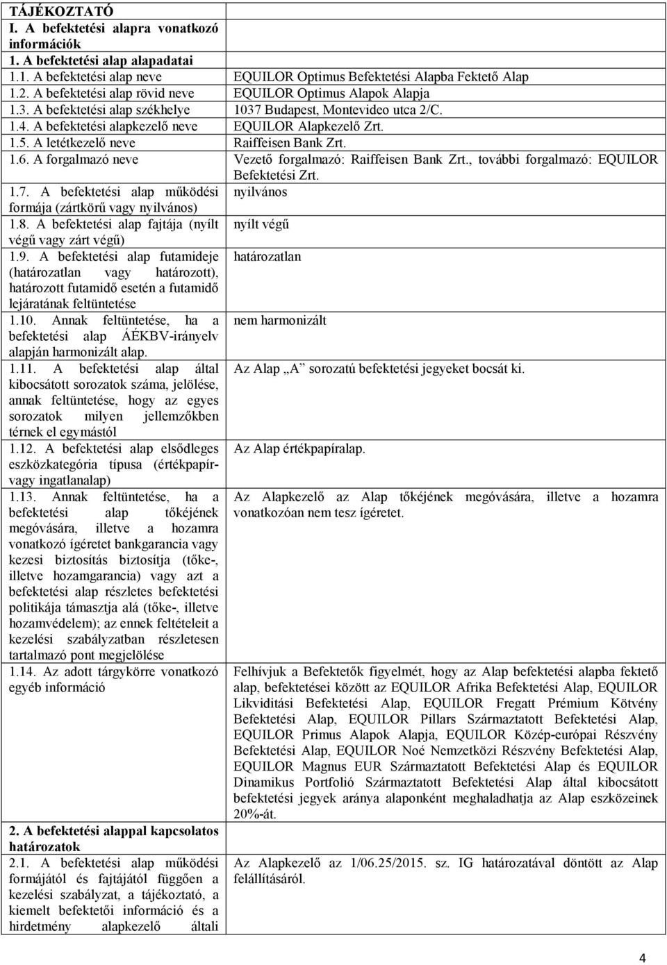 A letétkezelő neve Raiffeisen Bank Zrt. 1.6. A forgalmazó neve Vezető forgalmazó: Raiffeisen Bank Zrt., további forgalmazó: EQUILOR Befektetési Zrt. 1.7.