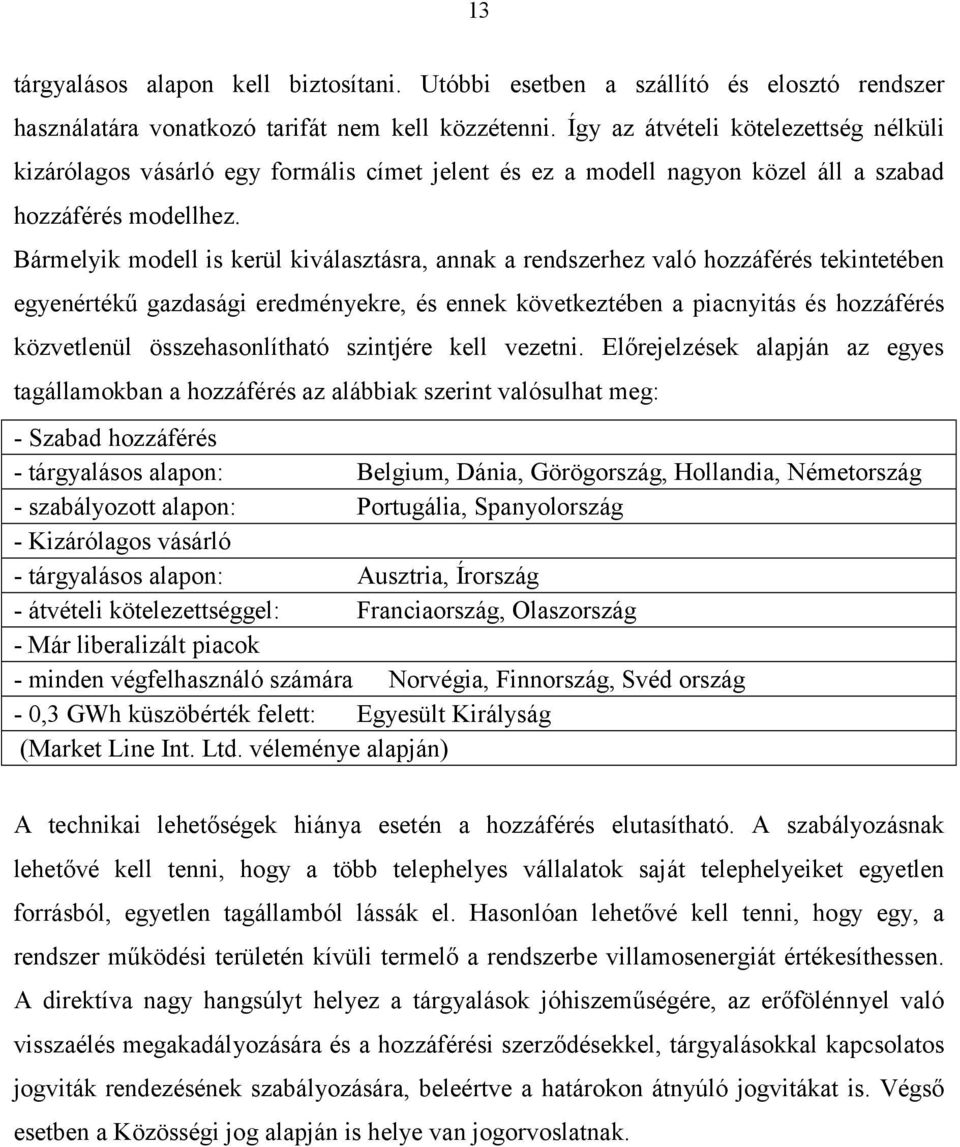 Bármelyik modell is kerül kiválasztásra, annak a rendszerhez való hozzáférés tekintetében egyenértékű gazdasági eredményekre, és ennek következtében a piacnyitás és hozzáférés közvetlenül