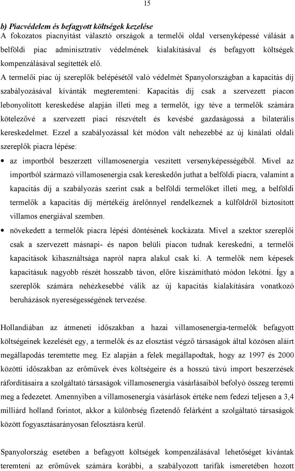 A termelői piac új szereplők belépésétől való védelmét Spanyolországban a kapacitás díj szabályozásával kívánták megteremteni: Kapacitás díj csak a szervezett piacon lebonyolított kereskedése alapján