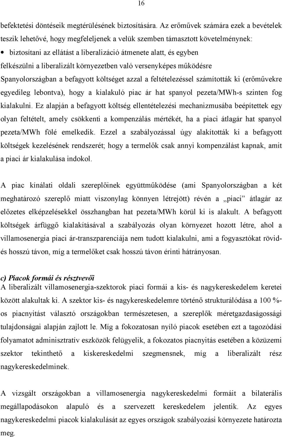 liberalizált környezetben való versenyképes működésre Spanyolországban a befagyott költséget azzal a feltételezéssel számították ki (erőművekre egyedileg lebontva), hogy a kialakuló piac ár hat