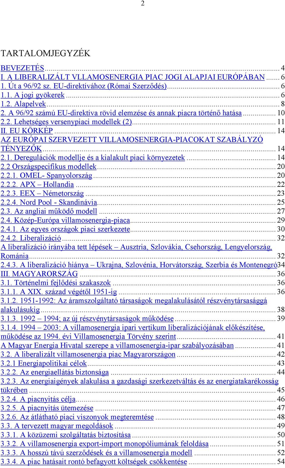 .. 14 AZ EURÓPAI SZERVEZETT VILLAMOSENERGIA-PIACOKAT SZABÁLYZÓ TÉNYEZŐK... 14 2.1. Deregulációk modellje és a kialakult piaci környezetek... 14 2.2 Országspecifikus modellek... 20 2.2.1. OMEL- Spanyolország.