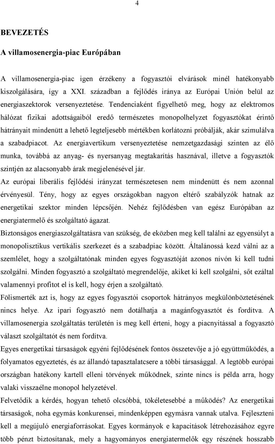Tendenciaként figyelhető meg, hogy az elektromos hálózat fizikai adottságaiból eredő természetes monopolhelyzet fogyasztókat érintő hátrányait mindenütt a lehető legteljesebb mértékben korlátozni