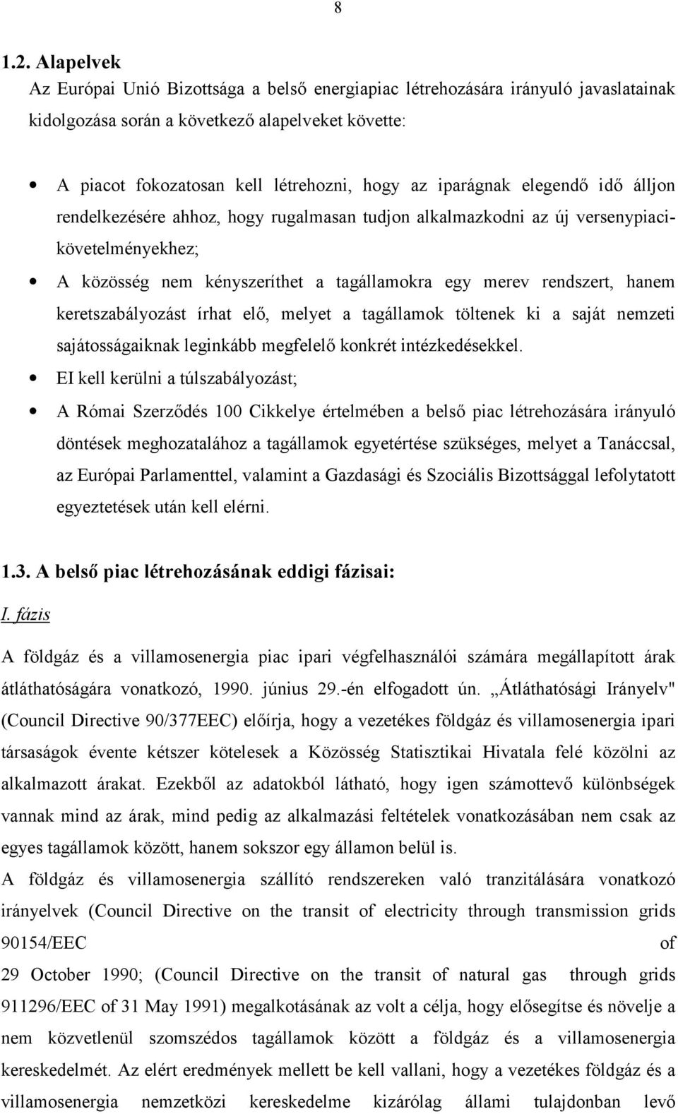 iparágnak elegendő idő álljon rendelkezésére ahhoz, hogy rugalmasan tudjon alkalmazkodni az új versenypiacikövetelményekhez; A közösség nem kényszeríthet a tagállamokra egy merev rendszert, hanem