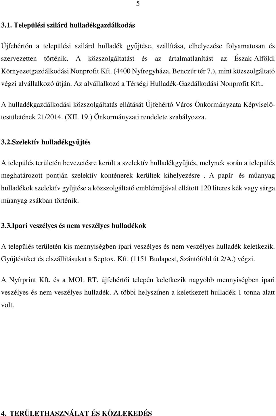 Az alvállalkozó a Térségi Hulladék-Gazdálkodási Nonprofit Kft.. A hulladékgazdálkodási közszolgáltatás ellátását Újfehértó Város Önkormányzata Képviselőtestületének 21/2014. (XII. 19.