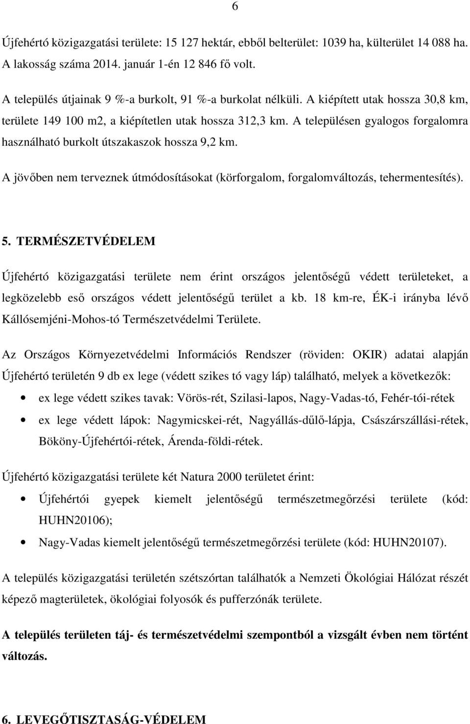 A településen gyalogos forgalomra használható burkolt útszakaszok hossza 9,2 km. A jövőben nem terveznek útmódosításokat (körforgalom, forgalomváltozás, tehermentesítés). 5.