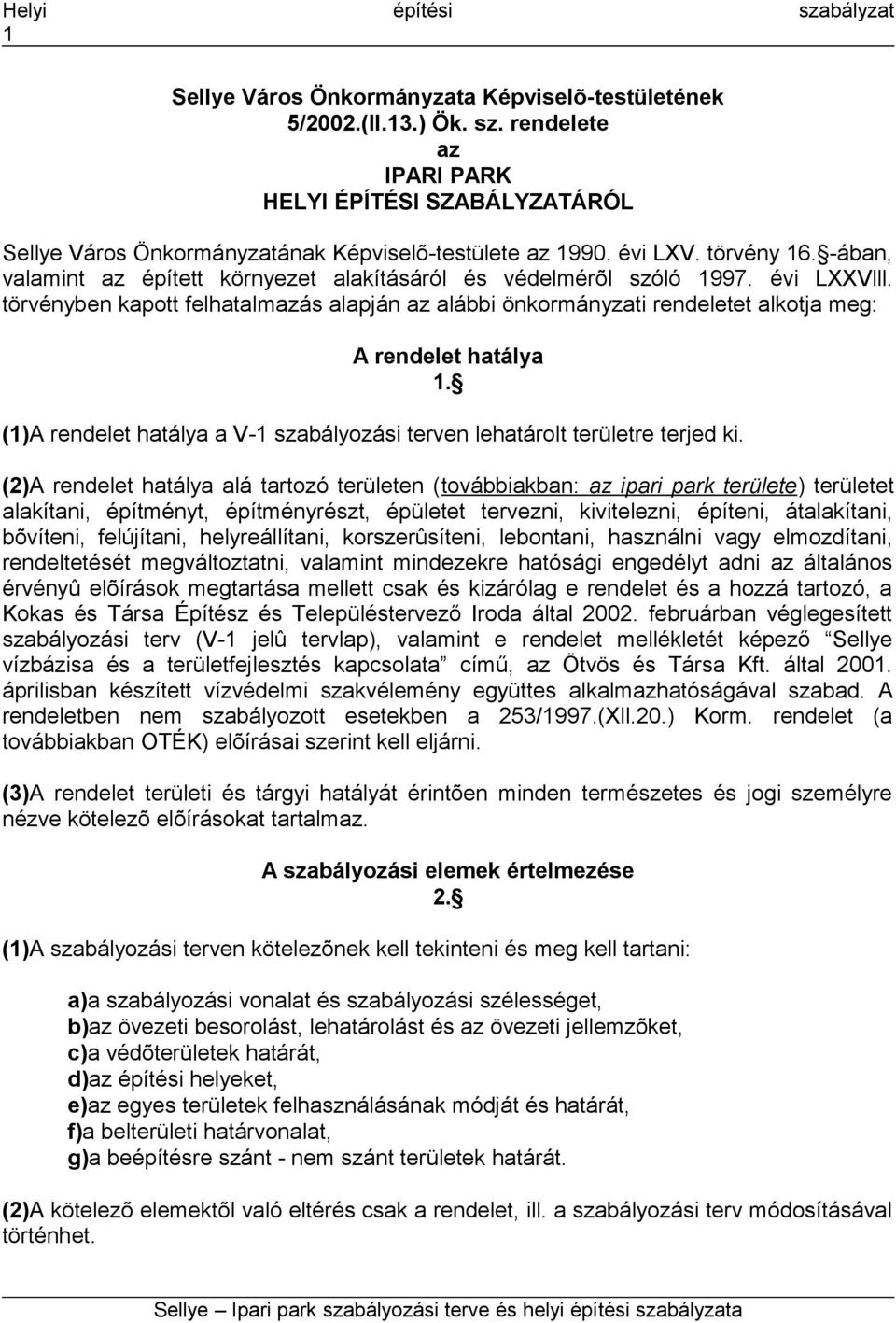 törvényben kapott felhatalmazás alapján az alábbi önkormányzati rendeletet alkotja meg: A rendelet hatálya 1. (1)A rendelet hatálya a V-1 szabályozási terven lehatárolt területre terjed ki.