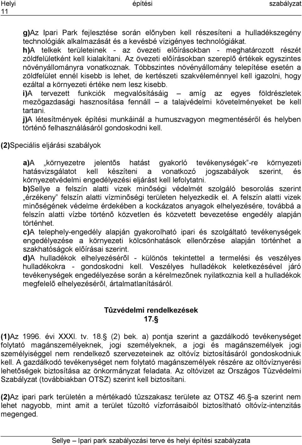 Többszintes növényállomány telepítése esetén a zöldfelület ennél kisebb is lehet, de kertészeti szakvéleménnyel kell igazolni, hogy ezáltal a környezeti értéke nem lesz kisebb.
