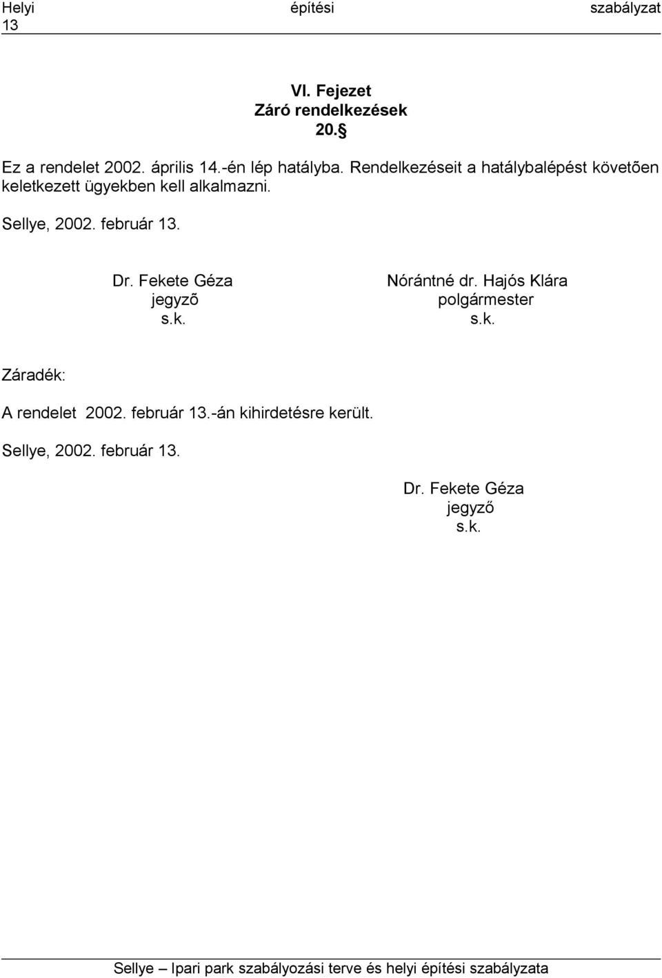 február 13. Dr. Fekete Géza Nórántné dr. Hajós Klára jegyzõ polgármester s.k. s.k. Záradék: A rendelet 2002.