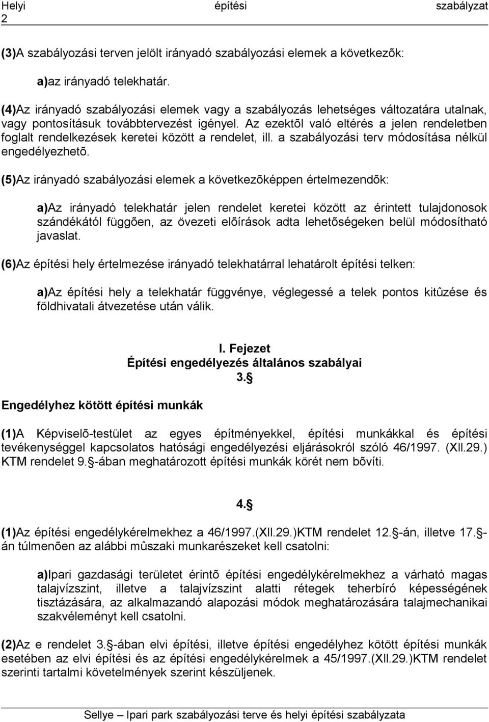 Az ezektõl való eltérés a jelen rendeletben foglalt rendelkezések keretei között a rendelet, ill. a szabályozási terv módosítása nélkül engedélyezhetõ.