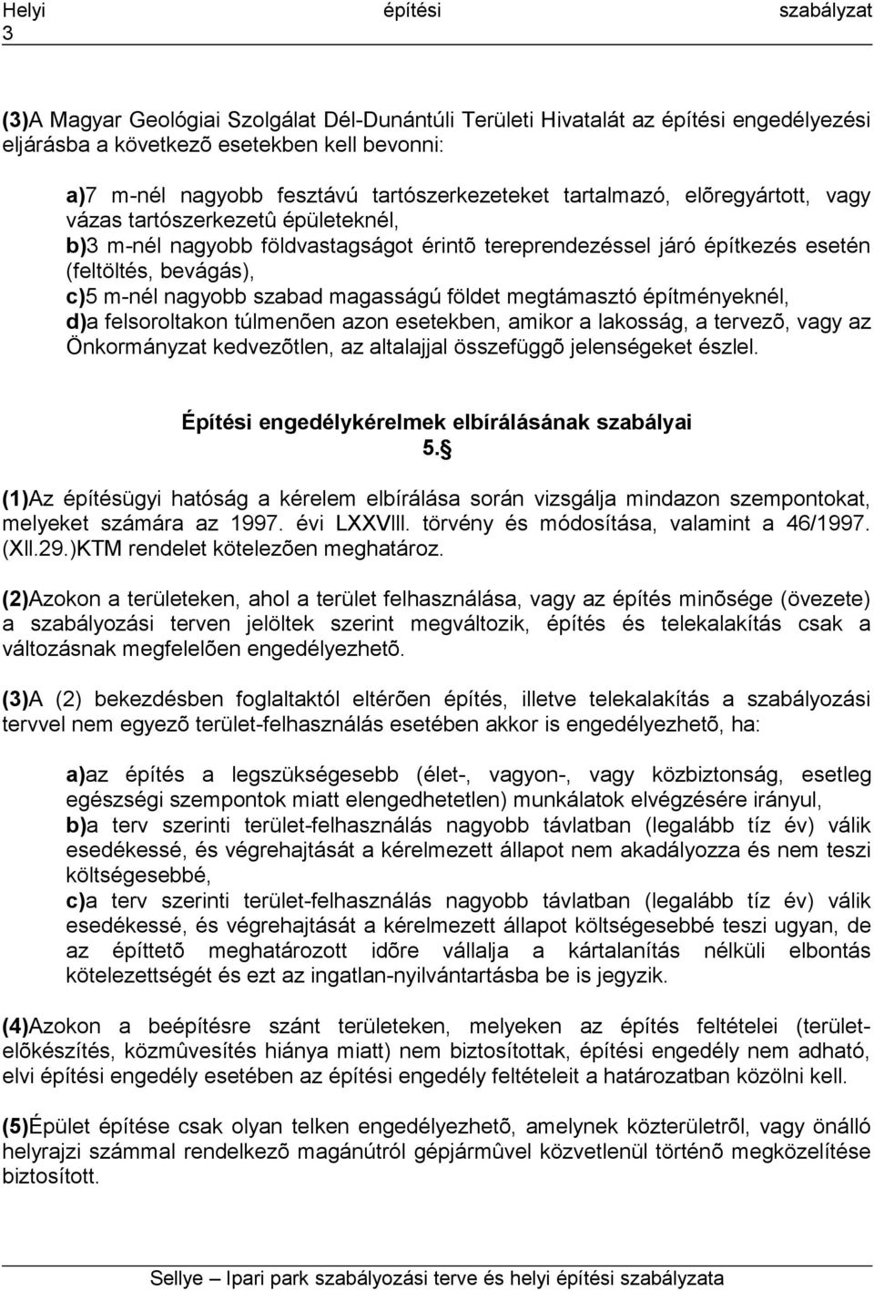 megtámasztó építményeknél, d)a felsoroltakon túlmenõen azon esetekben, amikor a lakosság, a tervezõ, vagy az Önkormányzat kedvezõtlen, az altalajjal összefüggõ jelenségeket észlel.