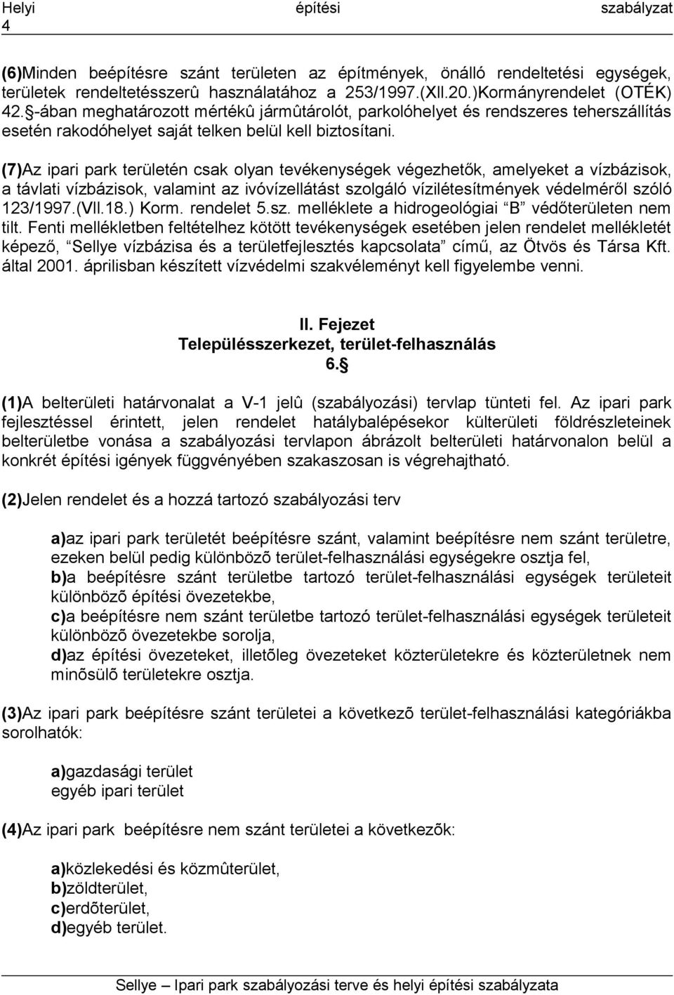 (7)Az ipari park területén csak olyan tevékenységek végezhetők, amelyeket a vízbázisok, a távlati vízbázisok, valamint az ivóvízellátást szolgáló vízilétesítmények védelméről szóló 123/1997.(Vll.18.