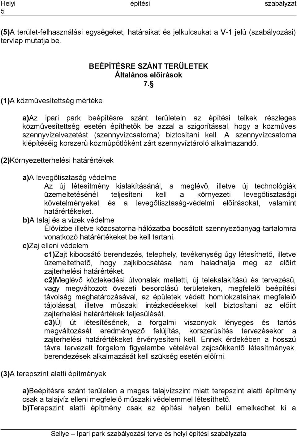 kell. A szennyvízcsatorna kiépítéséig korszerû közmûpótlóként zárt szennyvíztároló alkalmazandó.