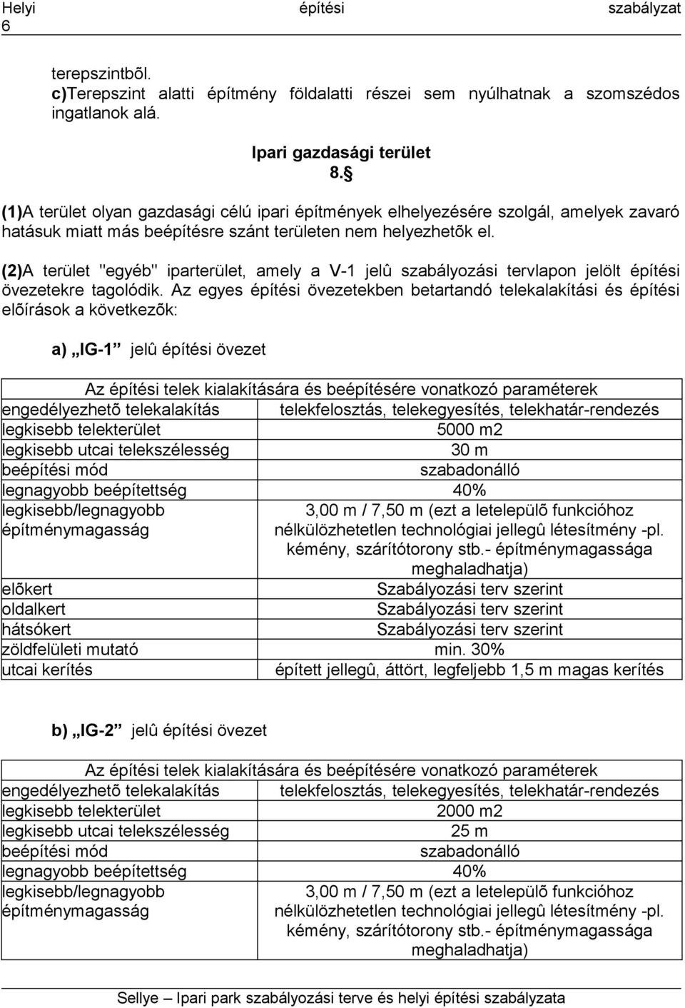 (2)A terület "egyéb" iparterület, amely a V-1 jelû szabályozási tervlapon jelölt építési övezetekre tagolódik.