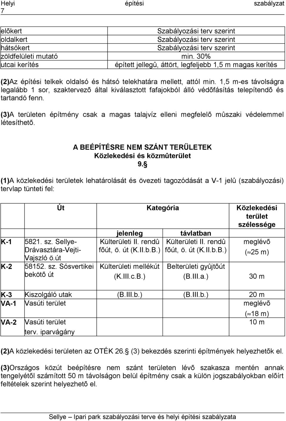 1,5 m-es távolságra legalább 1 sor, szaktervezõ által kiválasztott fafajokból álló védõfásítás telepítendõ és tartandó fenn.