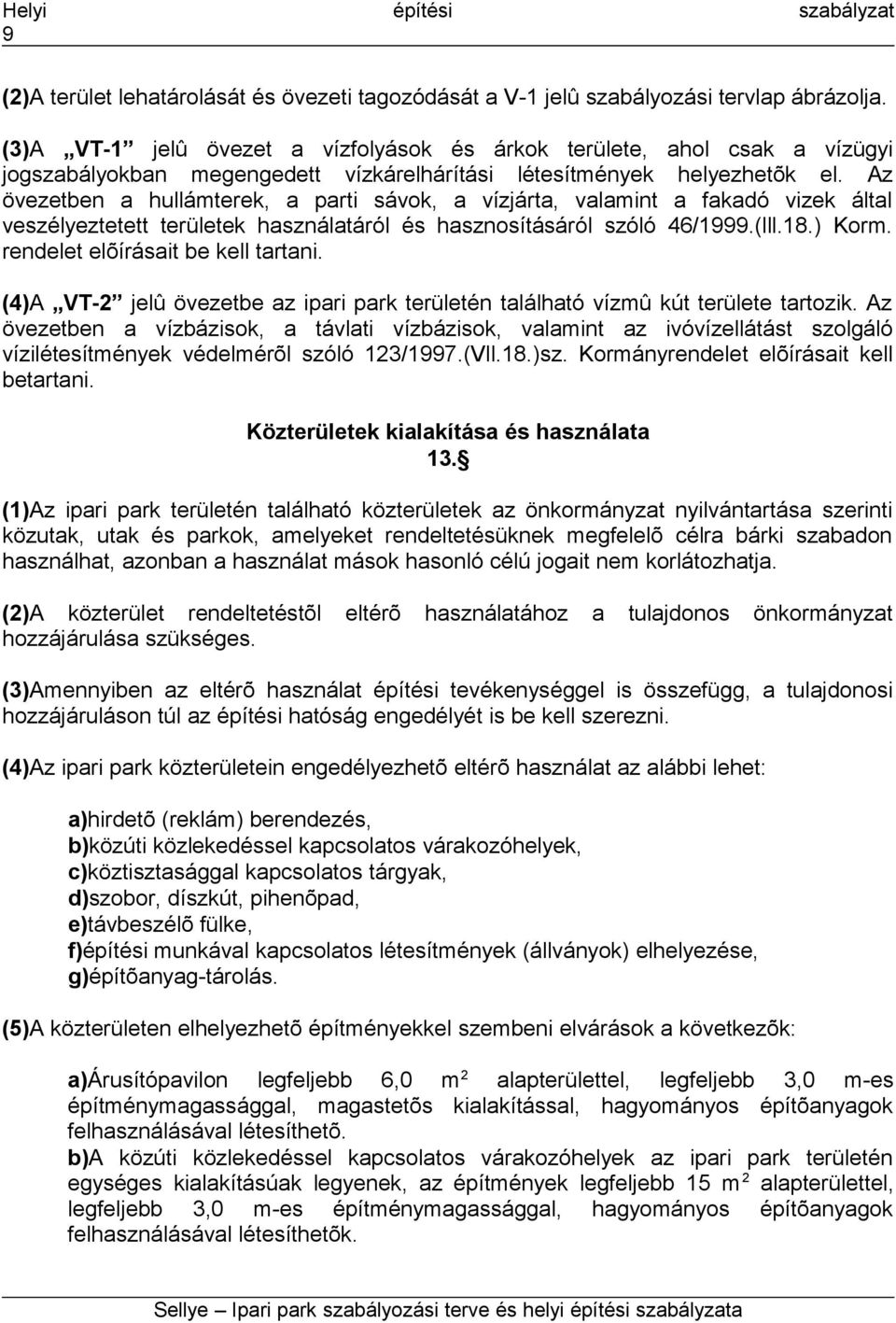 Az övezetben a hullámterek, a parti sávok, a vízjárta, valamint a fakadó vizek által veszélyeztetett területek használatáról és hasznosításáról szóló 46/1999.(lll.18.) Korm.
