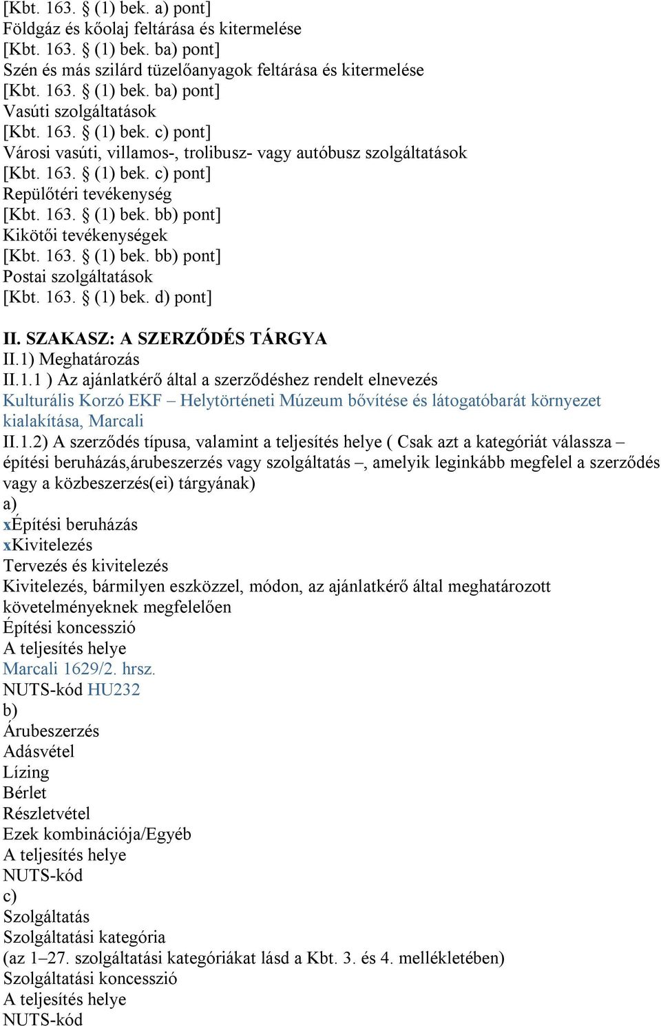 163. (1) bek. bb) pont] Postai szolgáltatások [Kbt. 163. (1) bek. d) pont] II. SZAKASZ: A SZERZŐDÉS TÁRGYA II.1) Meghatározás II.1.1 ) Az ajánlatkérő által a szerződéshez rendelt elnevezés Kulturális Korzó EKF Helytörténeti Múzeum bővítése és látogatóbarát környezet kialakítása, Marcali II.