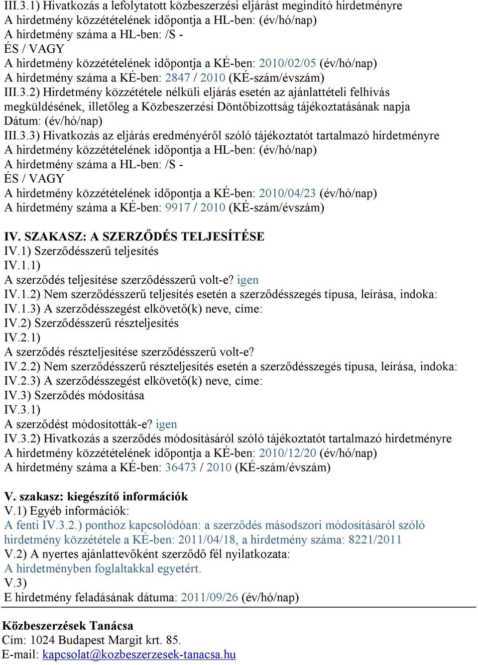 közzétételének időpontja a KÉ-ben: 2010/02/05 (év/hó/nap) A hirdetmény száma a KÉ-ben: 2847 / 2010 (KÉ-szám/évszám) 2) Hirdetmény közzététele nélküli eljárás esetén az ajánlattételi felhívás