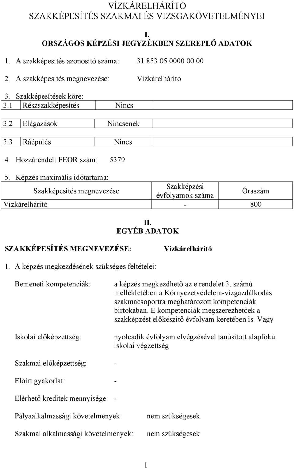 Képzés maximális időtartama: Szakképesítés megnevezése Szakképzési évfolyamok száma Óraszám Vízkárelhárító - 800 II. EGYÉ ADATOK SZAKKÉPESÍTÉS MEGNEVEZÉSE: Vízkárelhárító 1.