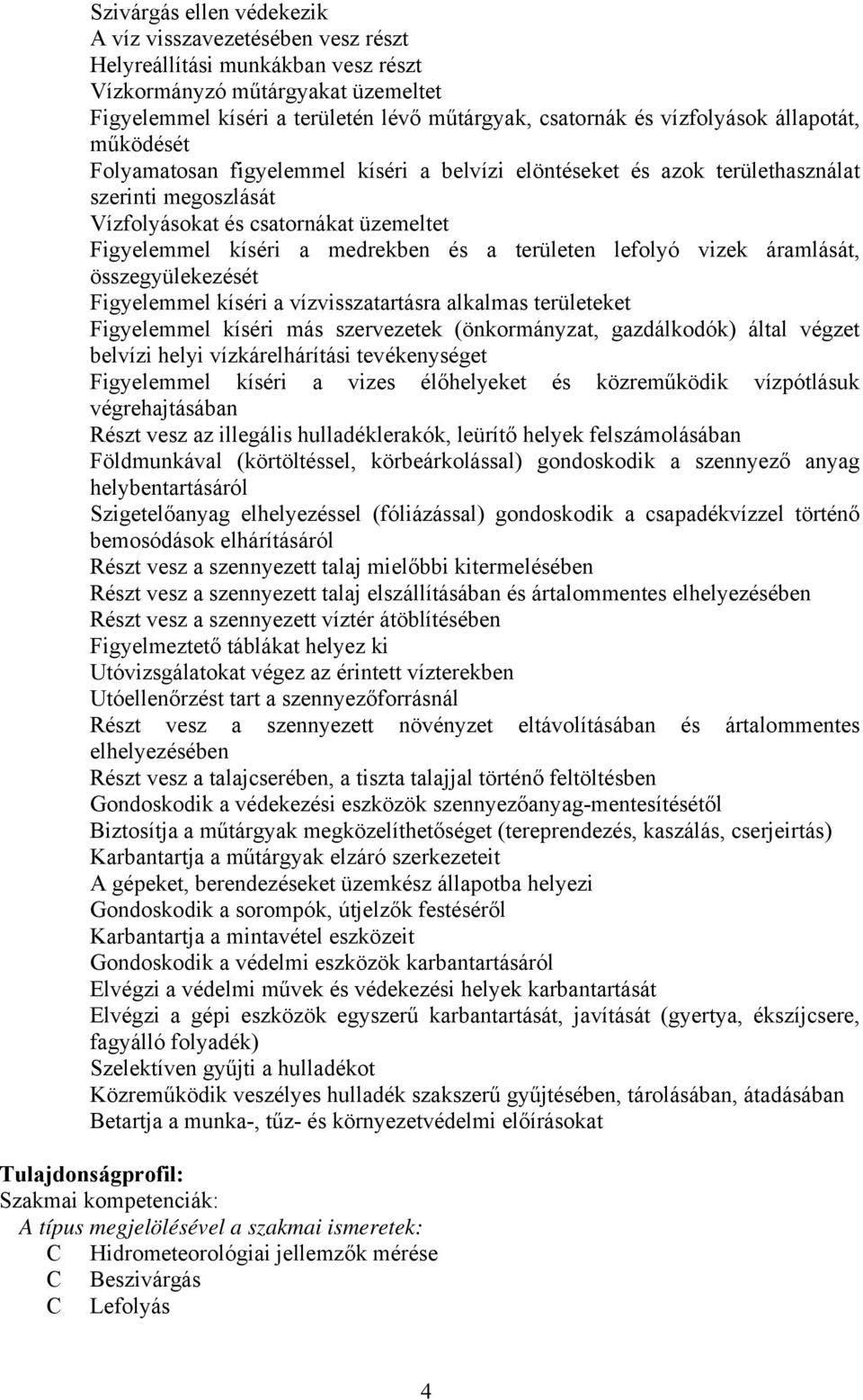 medrekben és a területen lefolyó vizek áramlását, összegyülekezését Figyelemmel kíséri a vízvisszatartásra alkalmas területeket Figyelemmel kíséri más szervezetek (önkormányzat, gazdálkodók) által