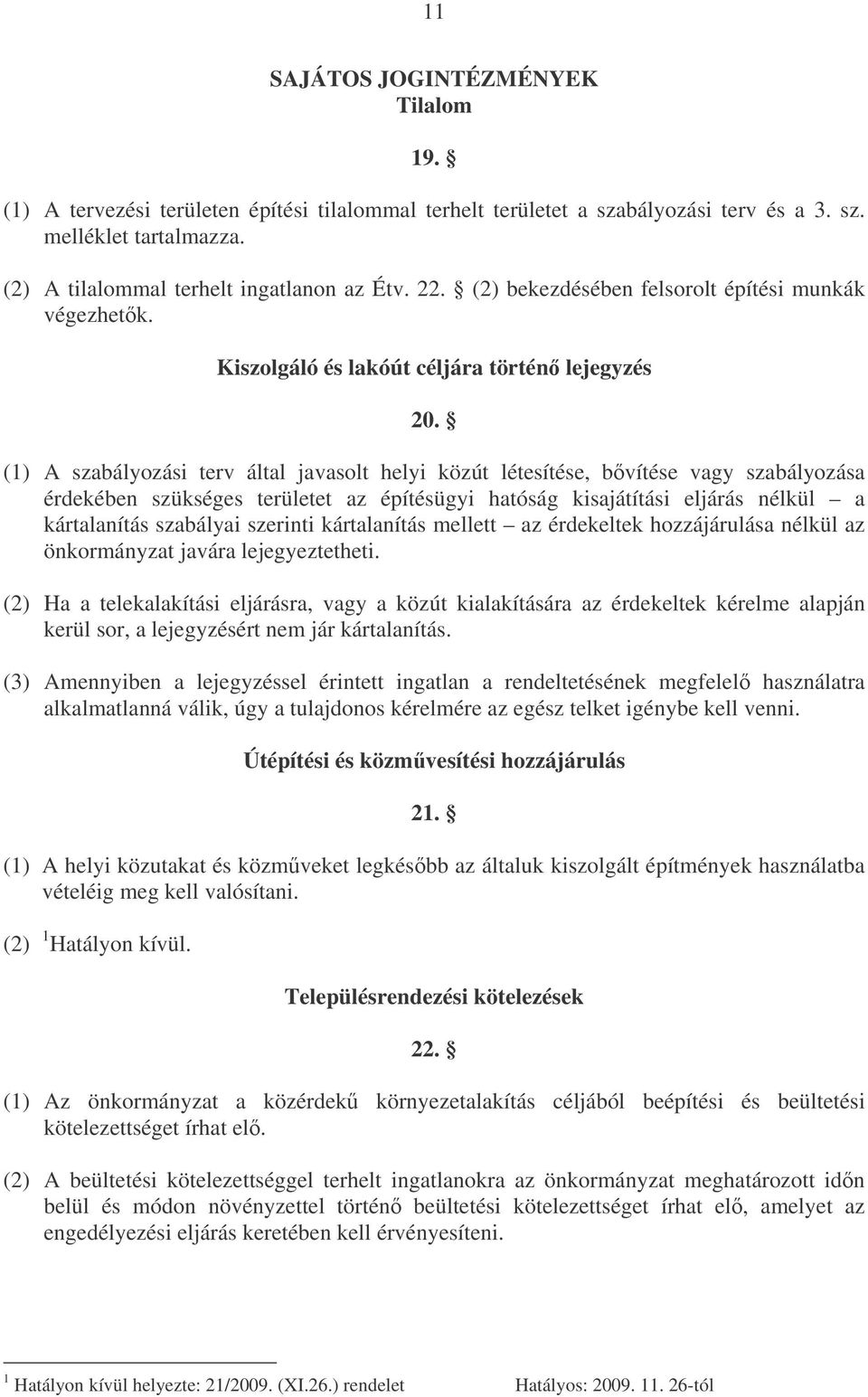 (1) A szabályozási terv által javasolt helyi közút létesítése, bvítése vagy szabályozása érdekében szükséges területet az építésügyi hatóság kisajátítási eljárás nélkül a kártalanítás szabályai
