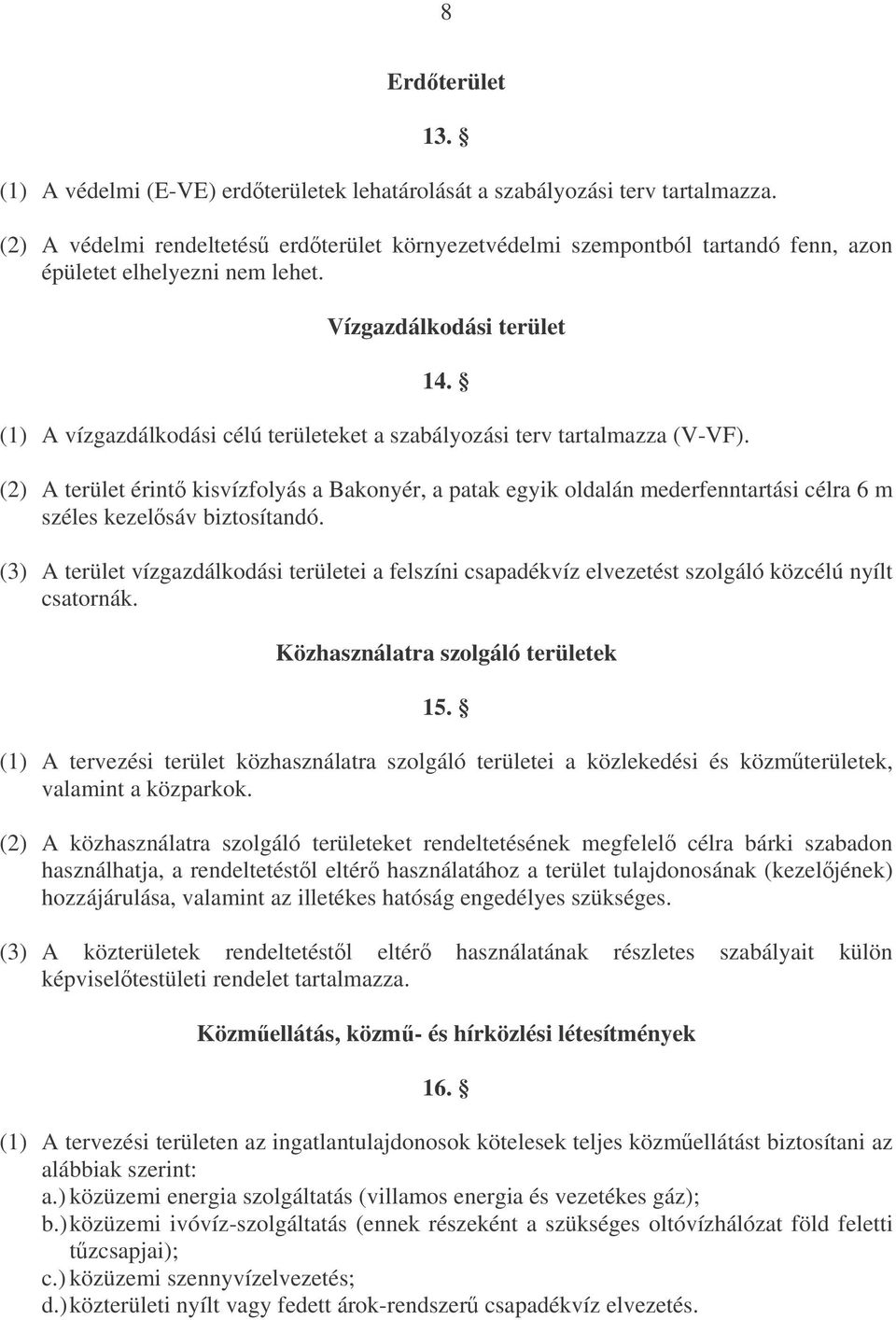 (1) A vízgazdálkodási célú területeket a szabályozási terv tartalmazza (V-VF).