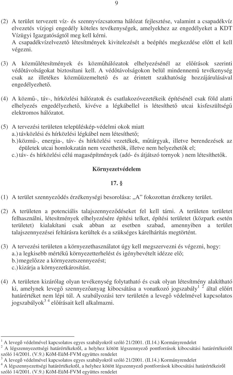 (3) A közmlétesítmények és közmhálózatok elhelyezésénél az elírások szerinti védtávolságokat biztosítani kell.