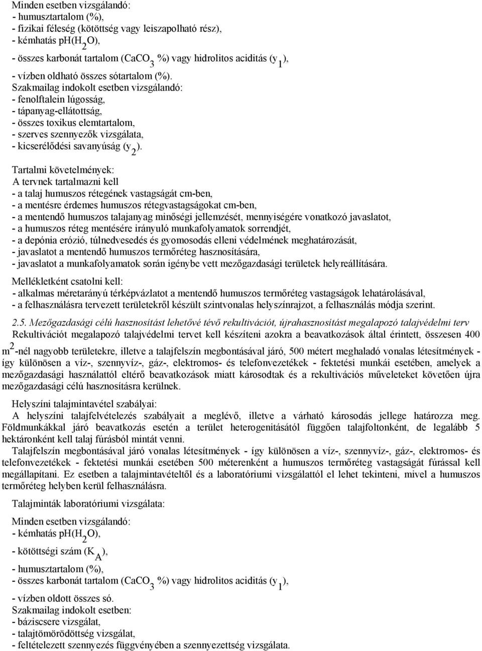 Szakmailag indokolt esetben vizsgálandó: - fenolftalein lúgosság, - tápanyag-ellátottság, - összes toxikus elemtartalom, - szerves szennyezők vizsgálata, - kicserélődési savanyúság (y ).