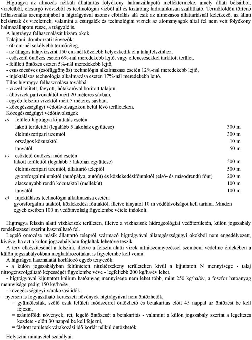 Termőföldön történő felhasználás szempontjából a hígtrágyával azonos elbírálás alá esik az almozásos állattartásnál keletkező, az állati bélsárnak és vizeletnek, valamint a csurgalék és technológiai