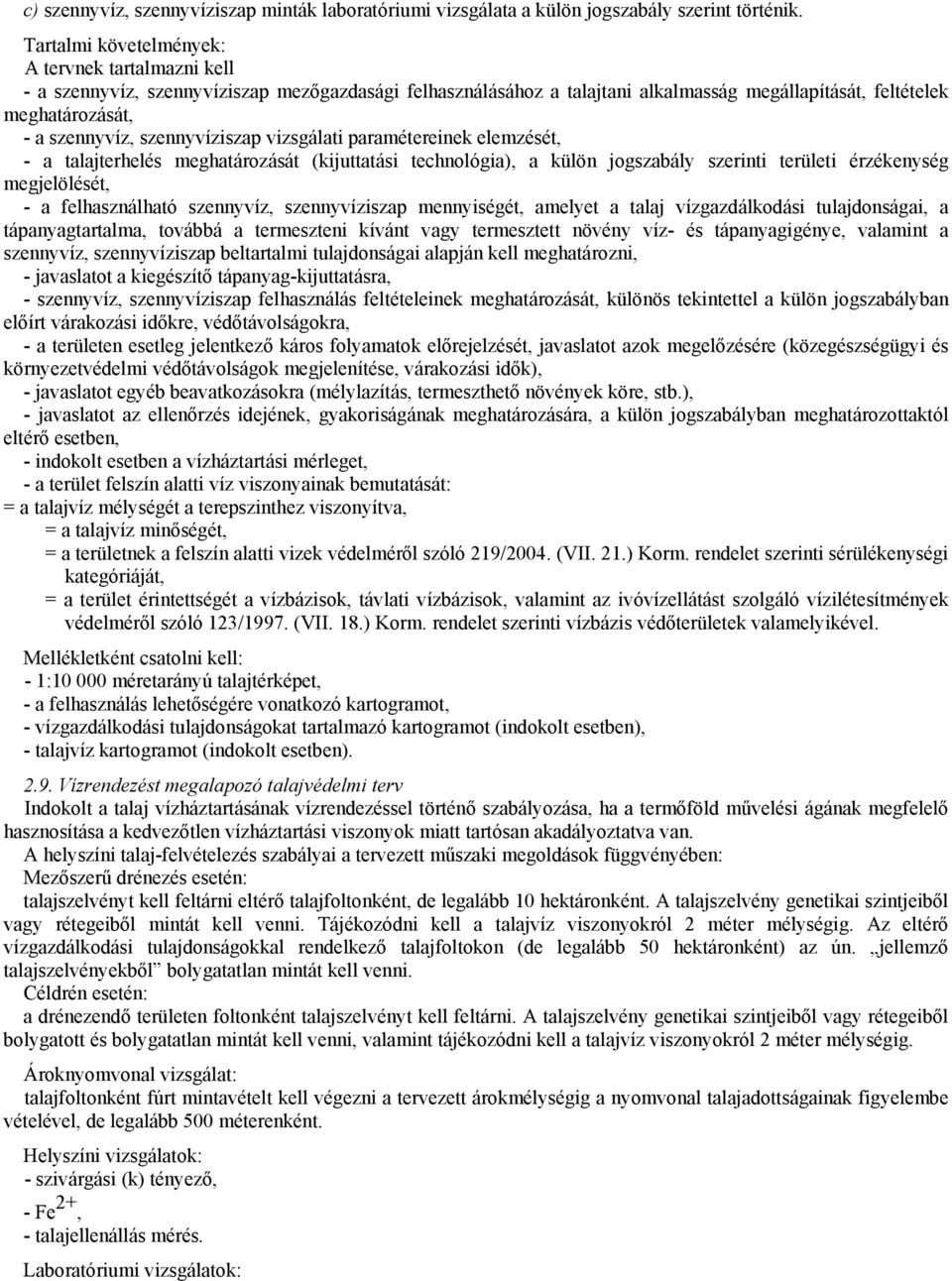 szennyvíziszap vizsgálati paramétereinek elemzését, - a talajterhelés meghatározását (kijuttatási technológia), a külön jogszabály szerinti területi érzékenység megjelölését, - a felhasználható