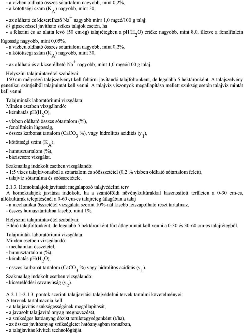 sótartalom nagyobb, mint 0,2%, - a kötöttségi szám (K ) nagyobb, mint 30, A - az oldható és a kicserélhető Na + nagyobb, mint 1,0 mgeé/100 g talaj.