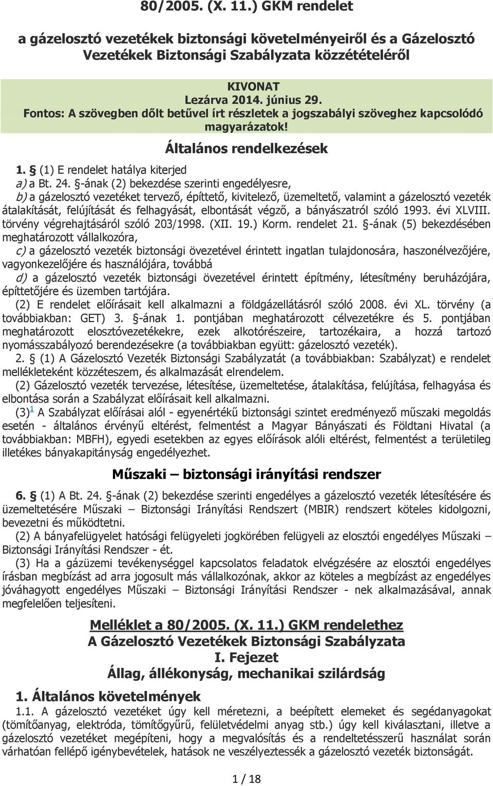 -ának (2) bekezdése szerinti engedélyesre, b) a gázelosztó vezetéket tervező, építtető, kivitelező, üzemeltető, valamint a gázelosztó vezeték átalakítását, felújítását és felhagyását, elbontását