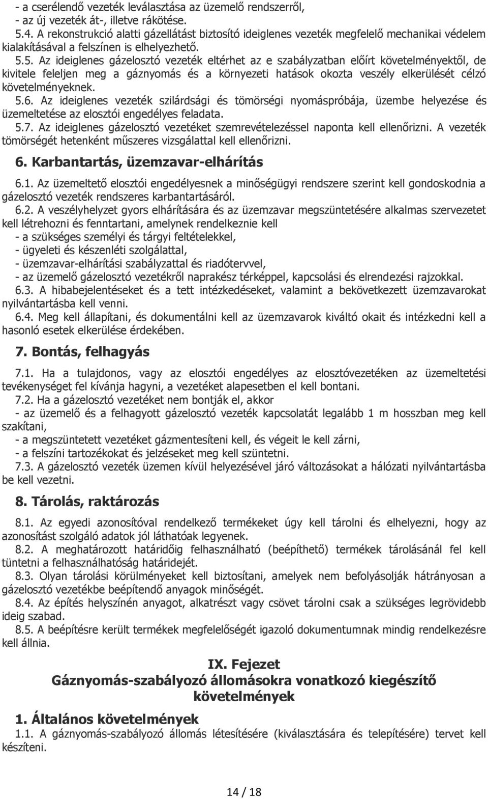 5. Az ideiglenes gázelosztó vezeték eltérhet az e szabályzatban előírt követelményektől, de kivitele feleljen meg a gáznyomás és a környezeti hatások okozta veszély elkerülését célzó követelményeknek.