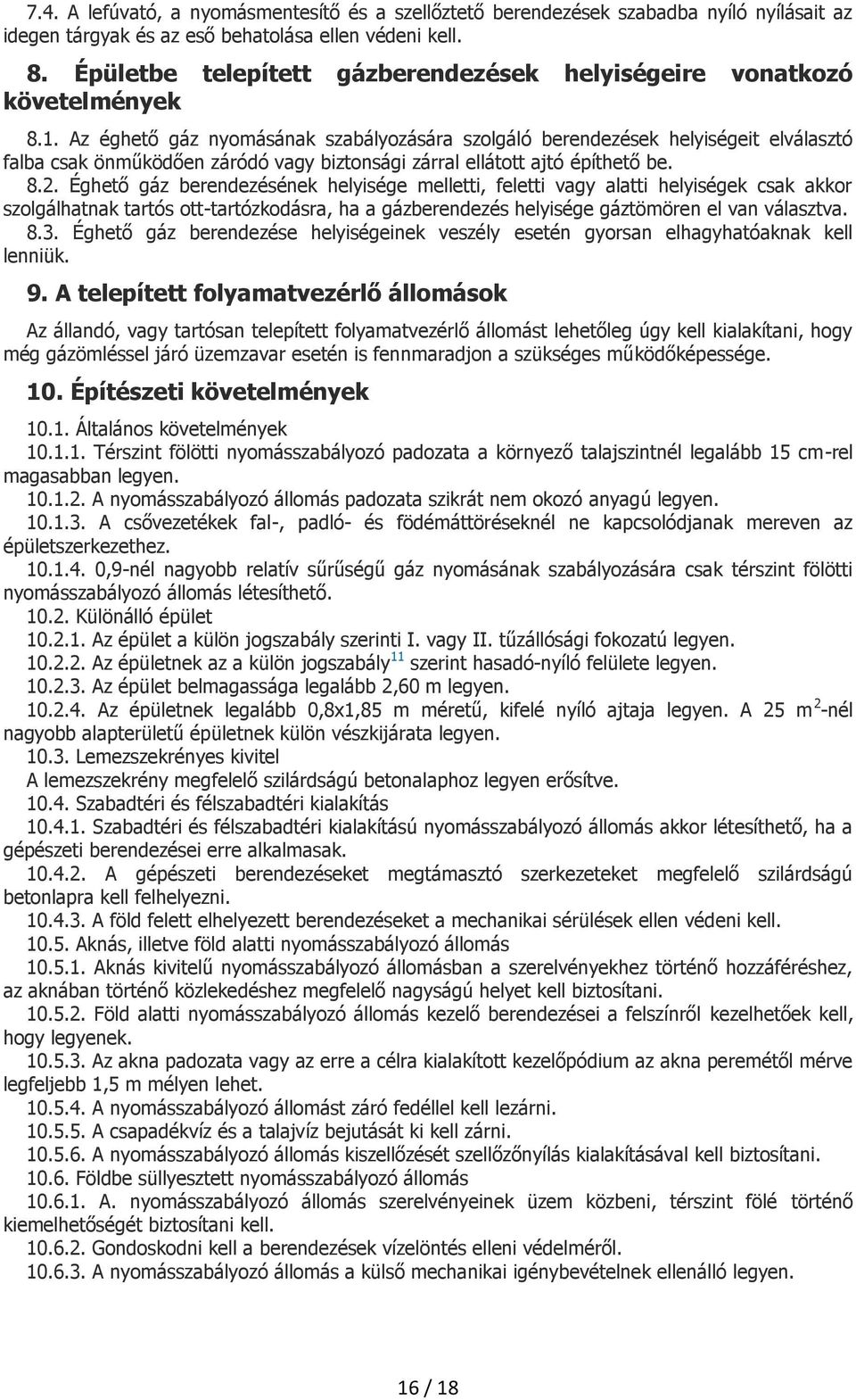 Az éghető gáz nyomásának szabályozására szolgáló berendezések helyiségeit elválasztó falba csak önműködően záródó vagy biztonsági zárral ellátott ajtó építhető be. 8.2.