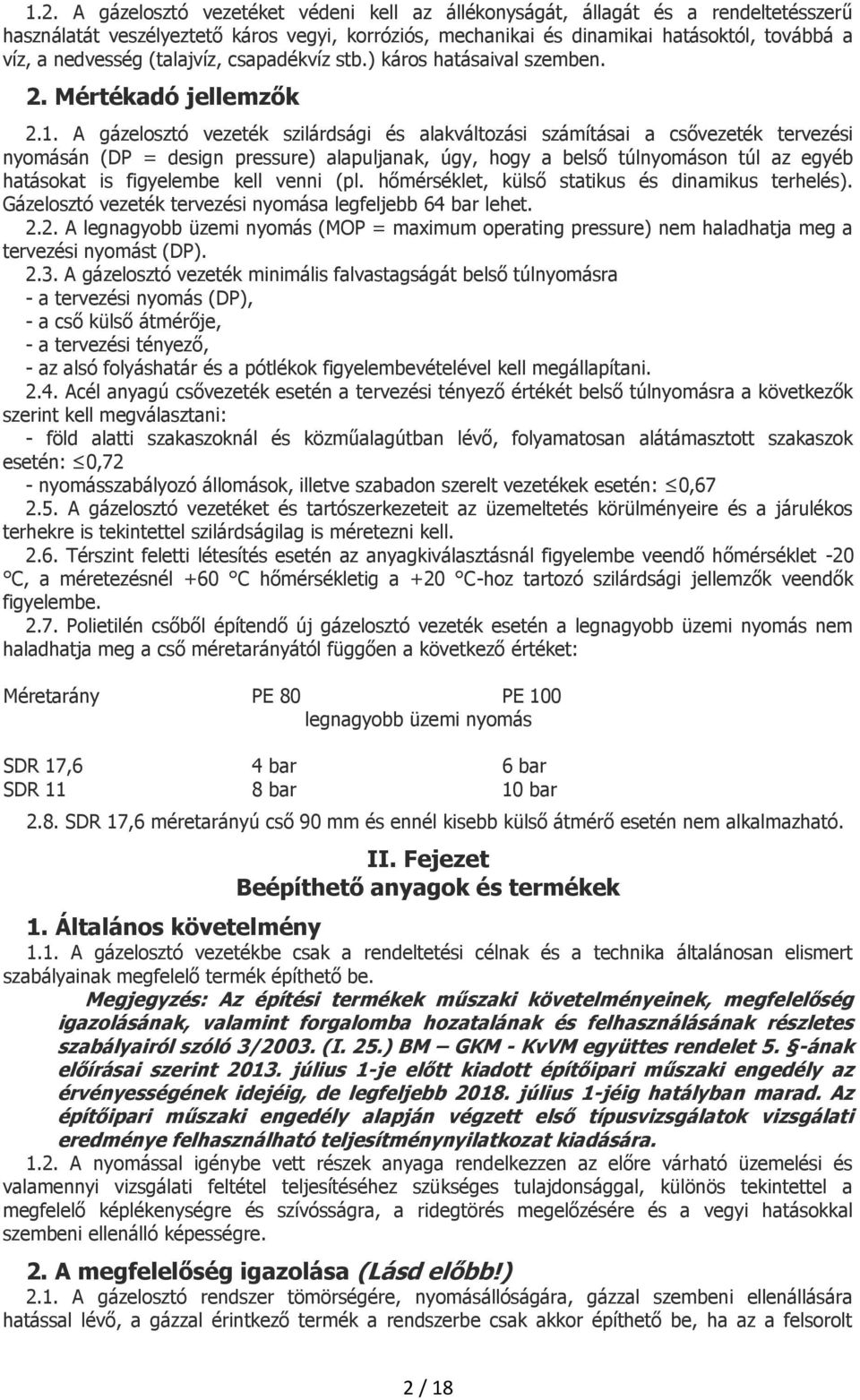A gázelosztó vezeték szilárdsági és alakváltozási számításai a csővezeték tervezési nyomásán (DP = design pressure) alapuljanak, úgy, hogy a belső túlnyomáson túl az egyéb hatásokat is figyelembe