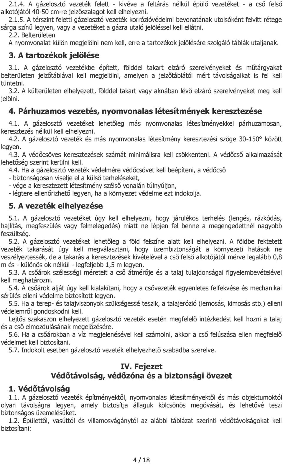 A térszint feletti gázelosztó vezeték korrózióvédelmi bevonatának utolsóként felvitt rétege sárga színű legyen, vagy a vezetéket a gázra utaló jelöléssel kell ellátni. 2.