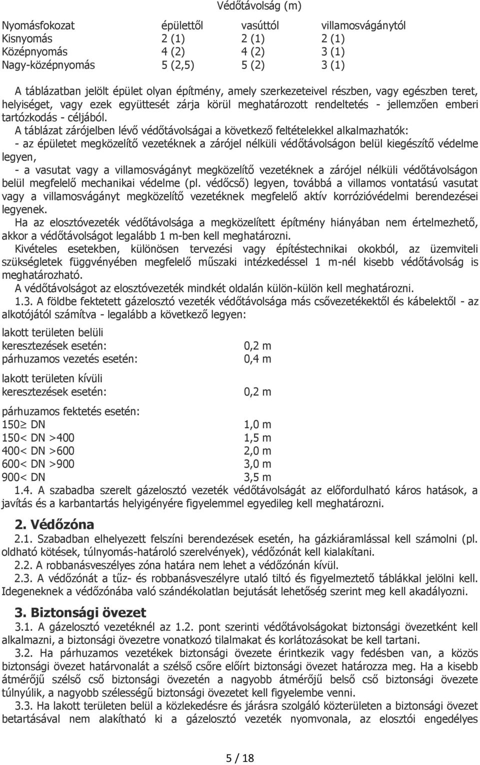 A táblázat zárójelben lévő védőtávolságai a következő feltételekkel alkalmazhatók: - az épületet megközelítő vezetéknek a zárójel nélküli védőtávolságon belül kiegészítő védelme legyen, - a vasutat