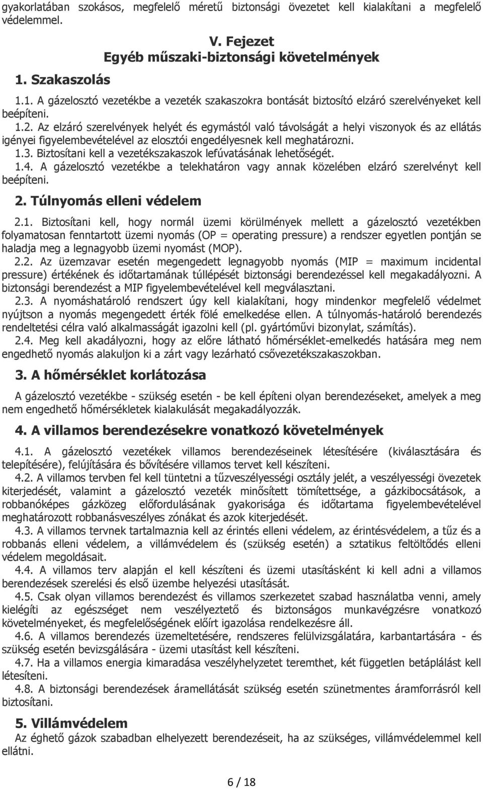 Az elzáró szerelvények helyét és egymástól való távolságát a helyi viszonyok és az ellátás igényei figyelembevételével az elosztói engedélyesnek kell meghatározni. 1.3.