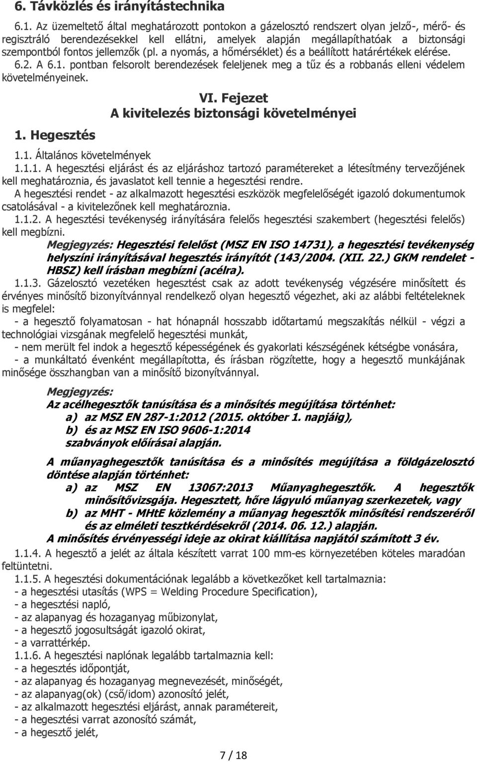 jellemzők (pl. a nyomás, a hőmérséklet) és a beállított határértékek elérése. 6.2. A 6.1. pontban felsorolt berendezések feleljenek meg a tűz és a robbanás elleni védelem követelményeinek. 1.
