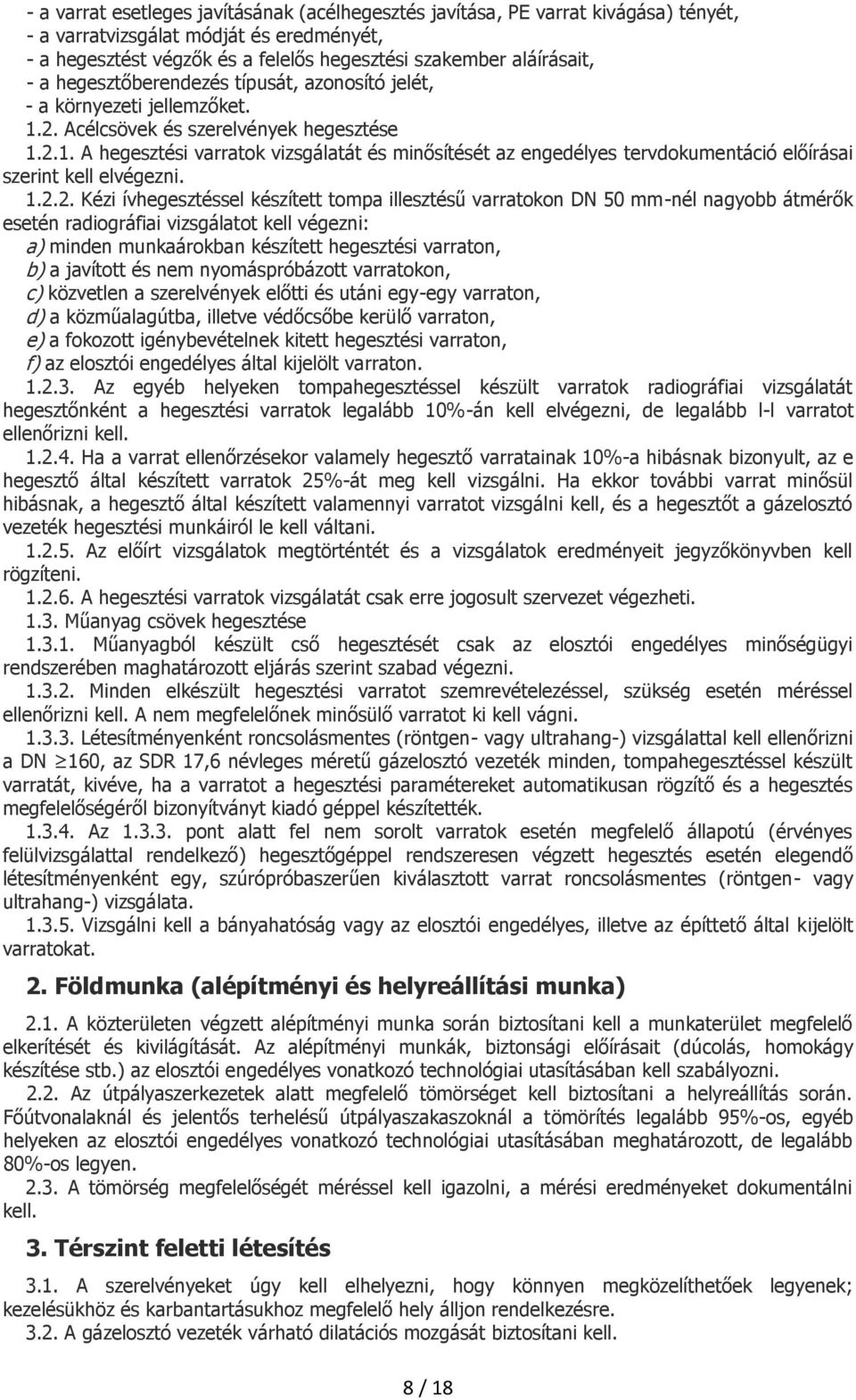 1.2.2. Kézi ívhegesztéssel készített tompa illesztésű varratokon DN 50 mm-nél nagyobb átmérők esetén radiográfiai vizsgálatot kell végezni: a) minden munkaárokban készített hegesztési varraton, b) a