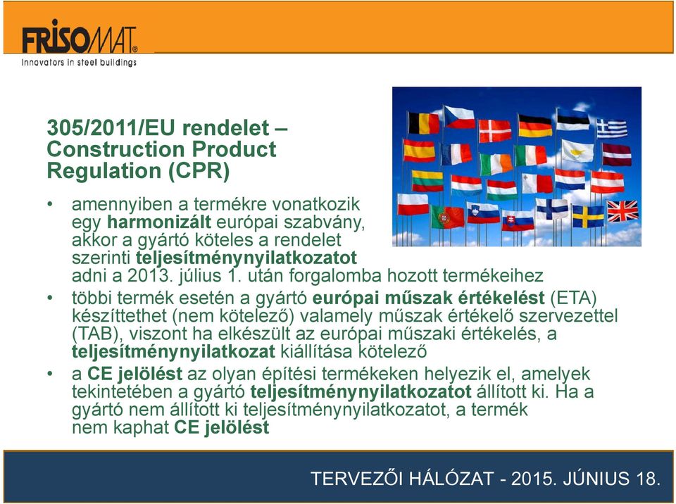 után forgalomba hozott termékeihez többi termék esetén a gyártó európai műszak értékelést (ETA) készíttethet (nem kötelező) valamely műszak értékelő szervezettel (TAB),