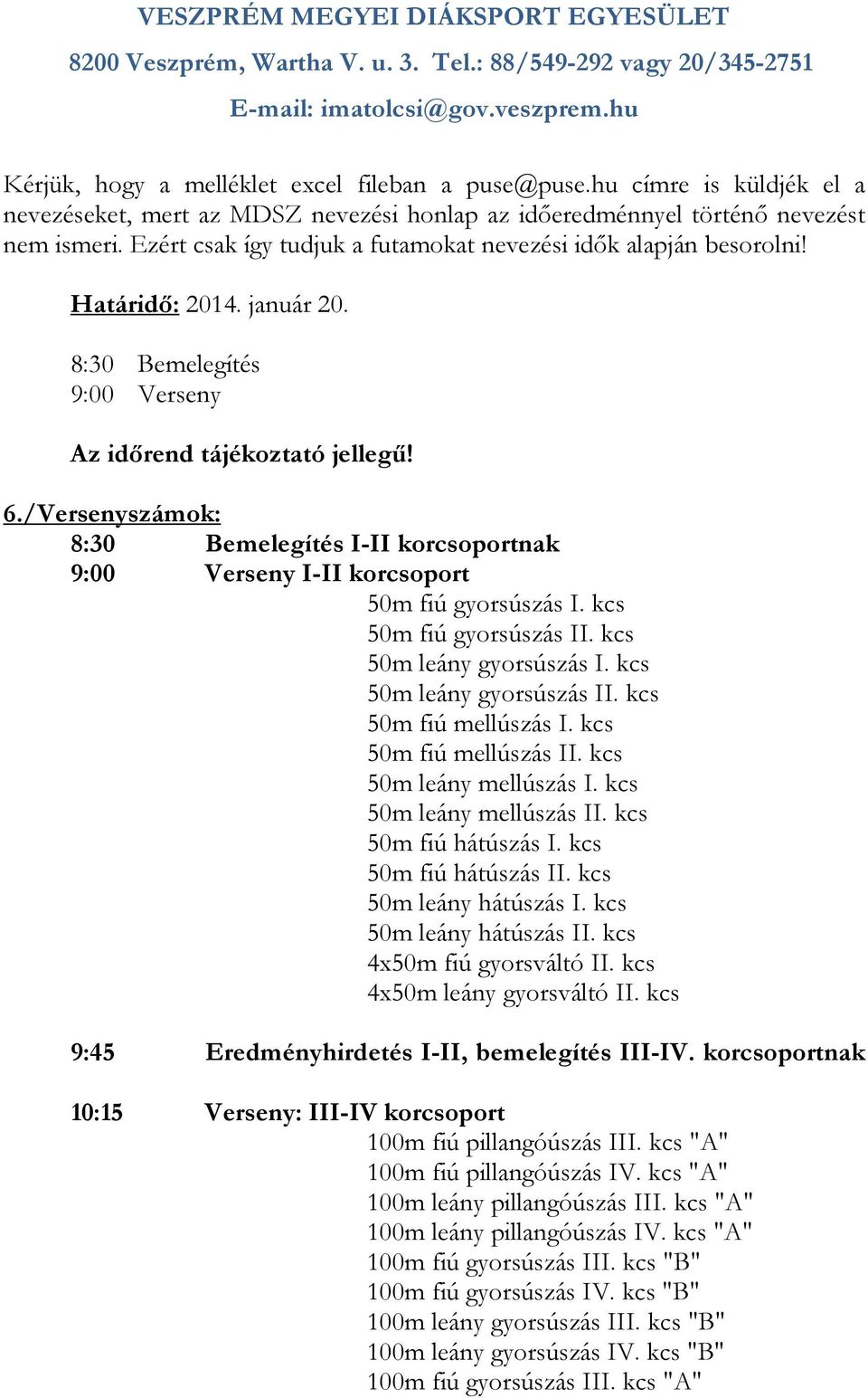 /Versenyszámok: 8:30 Bemelegítés I-II korcsoportnak 9:00 Verseny I-II korcsoport 50m fiú gyorsúszás I. kcs 50m fiú gyorsúszás II. kcs 50m leány gyorsúszás I. kcs 50m leány gyorsúszás II.