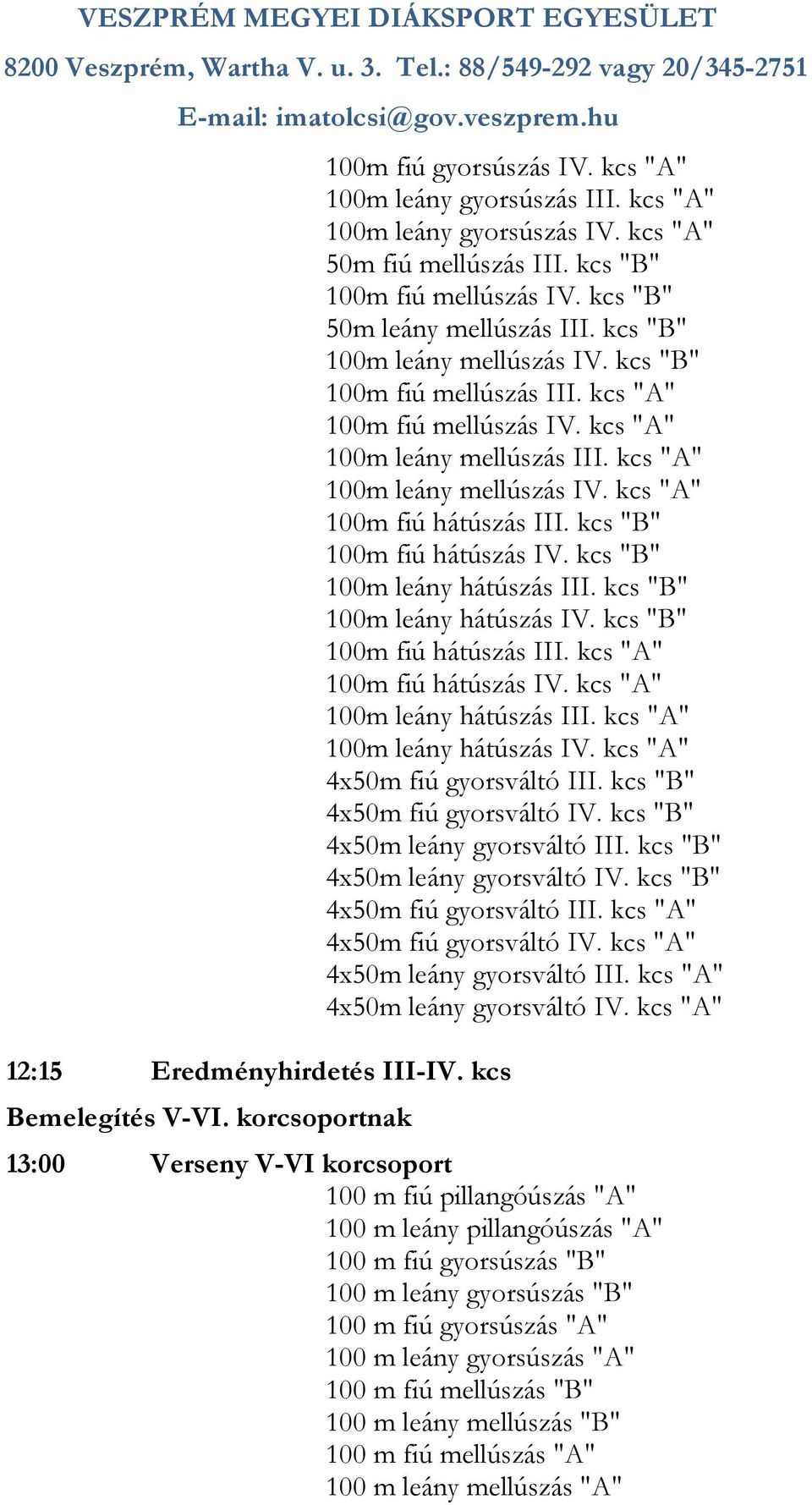 kcs "A" 100m leány mellúszás IV. kcs "A" 100m fiú hátúszás III. kcs "B" 100m fiú hátúszás IV. kcs "B" 100m leány hátúszás III. kcs "B" 100m leány hátúszás IV. kcs "B" 100m fiú hátúszás III.