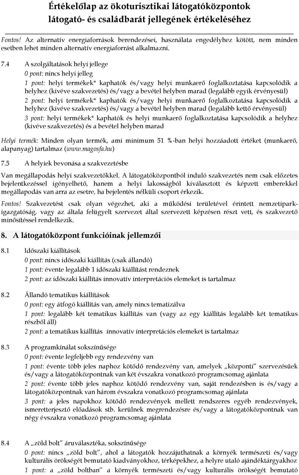 helyben marad (legalább egyik érvényesül) 2 pont: helyi termékek* kaphatók és/vagy helyi munkaerő foglalkoztatása kapcsolódik a helyhez (kivéve szakvezetés) és/vagy a bevétel helyben marad (legalább