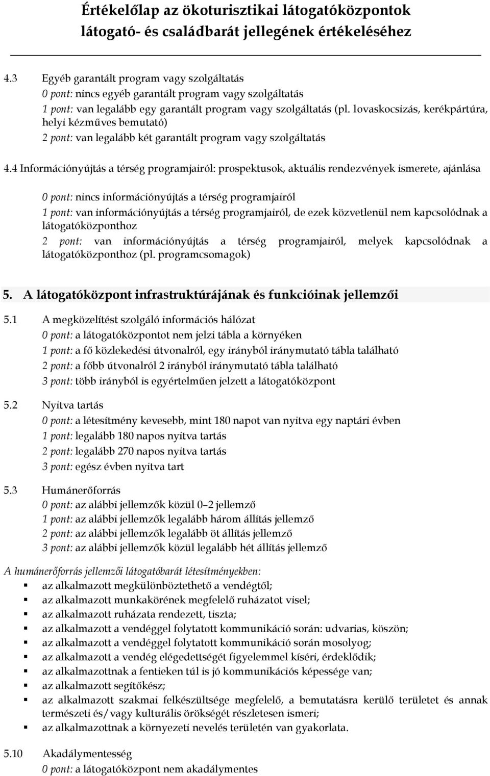 4 Információnyújtás a térség programjairól: prospektusok, aktuális rendezvények ismerete, ajánlása 0 pont: nincs információnyújtás a térség programjairól 1 pont: van információnyújtás a térség